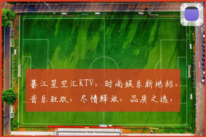 綦江星空汇KTV，时尚娱乐新地标，音乐狂欢，尽情释放，品质之选，必来体验